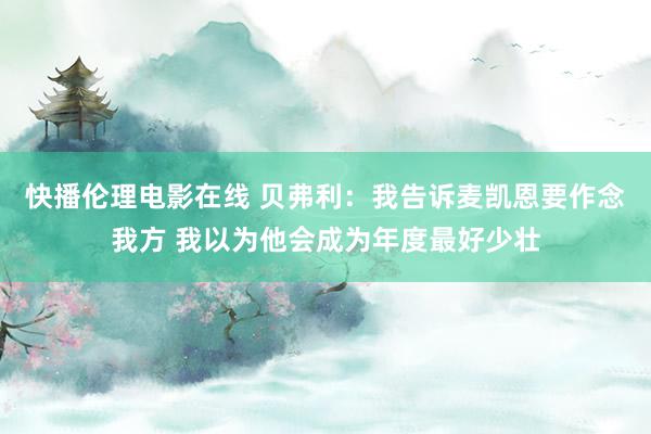 快播伦理电影在线 贝弗利：我告诉麦凯恩要作念我方 我以为他会成为年度最好少壮