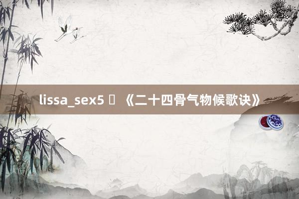 lissa_sex5 ​《二十四骨气物候歌诀》